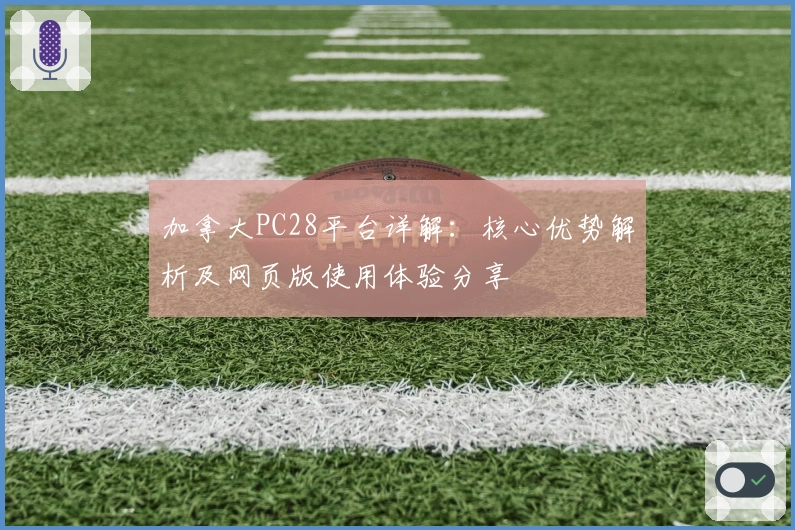 加拿大PC28平台详解：核心优势解析及网页版使用体验分享