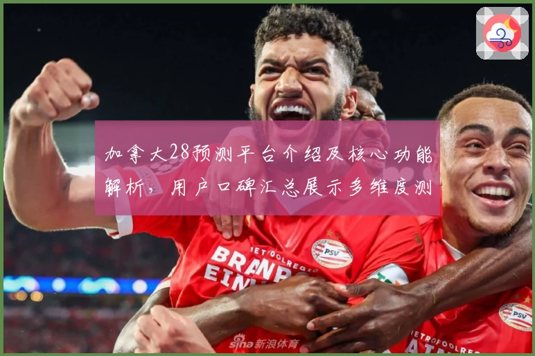 加拿大28预测平台介绍及核心功能解析，用户口碑汇总展示多维度测评