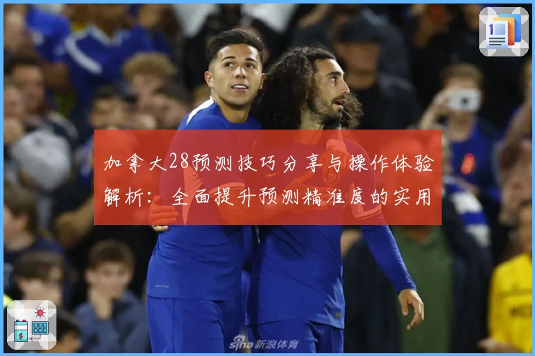 加拿大28预测技巧分享与操作体验解析：全面提升预测精准度的实用方法